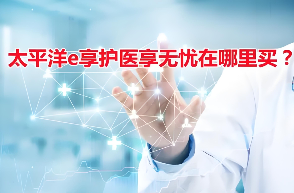太平洋医享无忧购买入口详解：多种渠道助您轻松投保