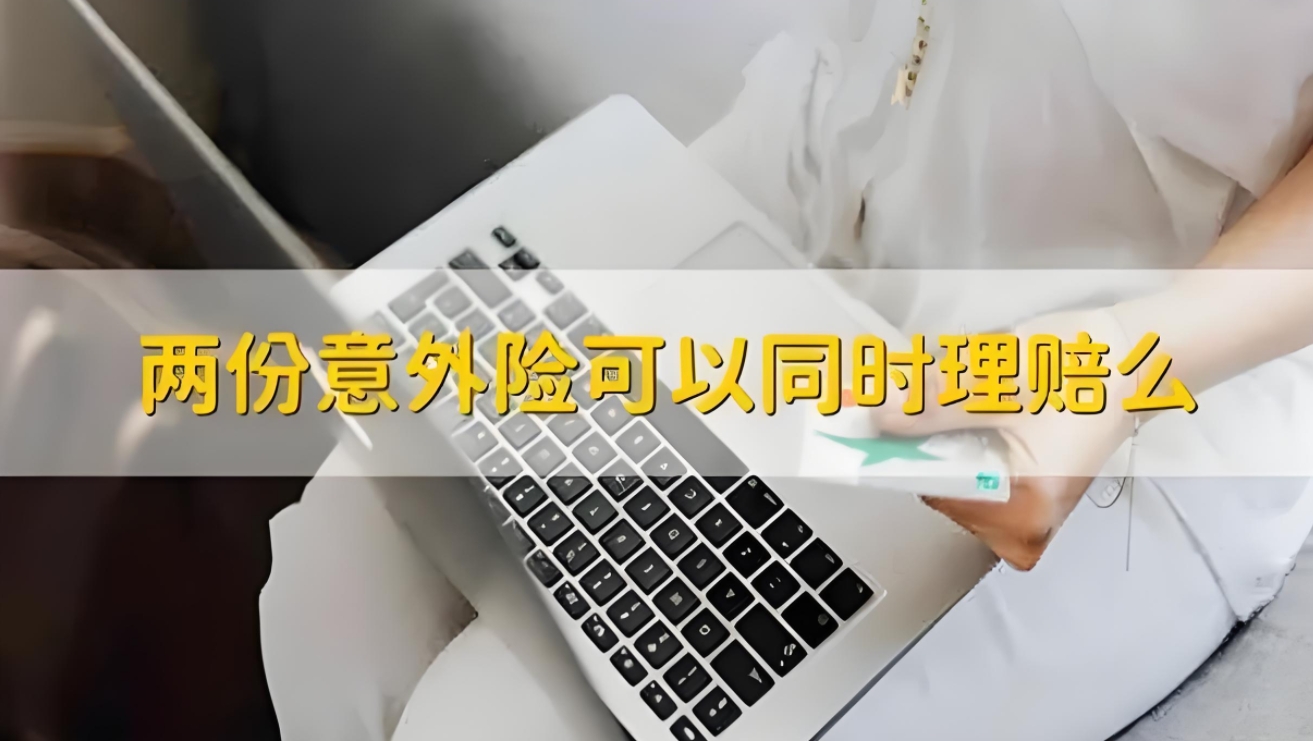 拥有两份意外险如何理赔？详解流程与策略，最大化您的保障